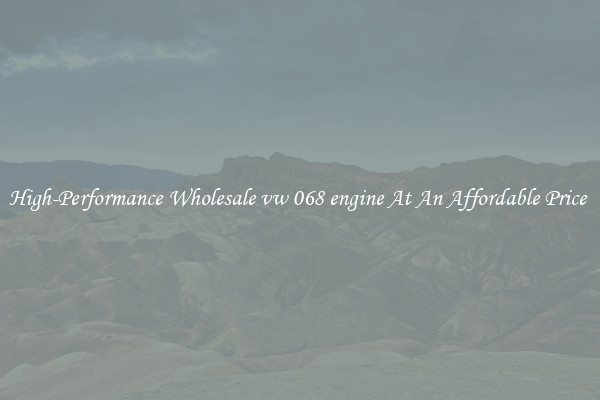 High-Performance Wholesale vw 068 engine At An Affordable Price 