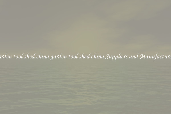 garden tool shed china garden tool shed china Suppliers and Manufacturers
