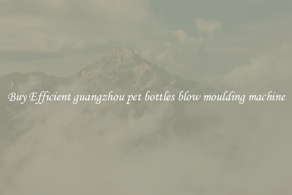Buy Efficient guangzhou pet bottles blow moulding machine