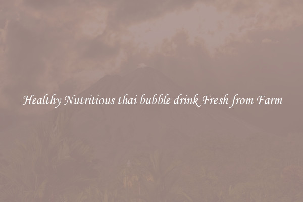 Healthy Nutritious thai bubble drink Fresh from Farm