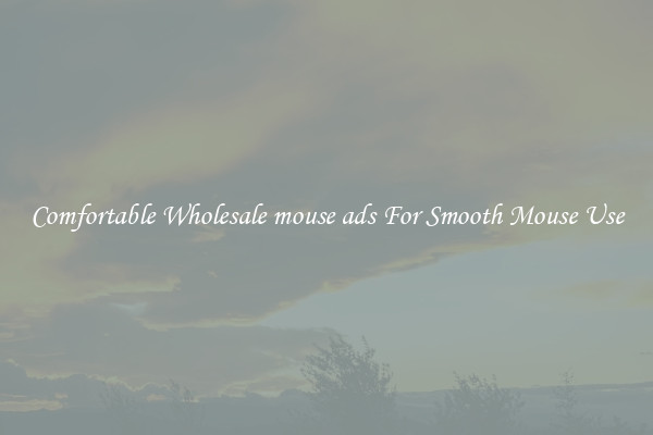 Comfortable Wholesale mouse ads For Smooth Mouse Use