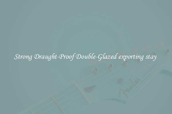 Strong Draught-Proof Double-Glazed exporting stay 