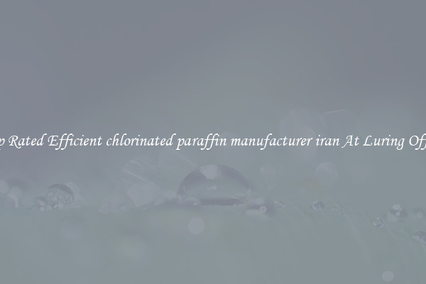 Top Rated Efficient chlorinated paraffin manufacturer iran At Luring Offers