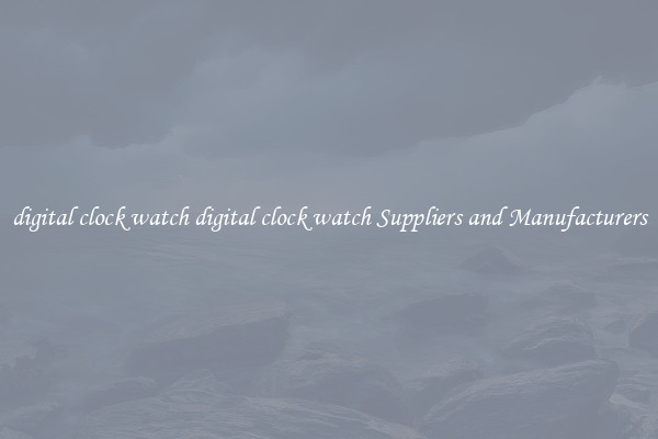 digital clock watch digital clock watch Suppliers and Manufacturers