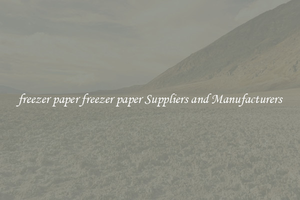 freezer paper freezer paper Suppliers and Manufacturers