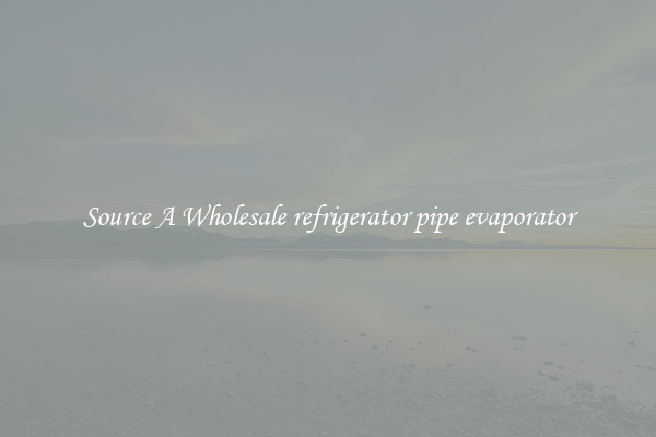 Source A Wholesale refrigerator pipe evaporator