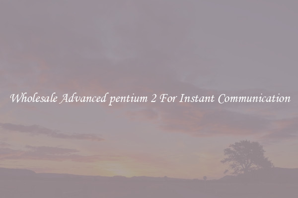 Wholesale Advanced pentium 2 For Instant Communication
