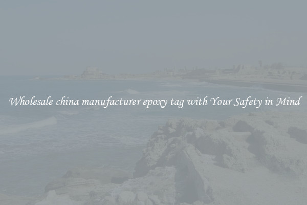 Wholesale china manufacturer epoxy tag with Your Safety in Mind