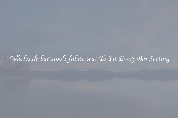 Wholesale bar stools fabric seat To Fit Every Bar Setting