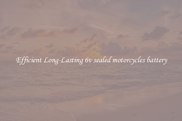 Efficient Long-Lasting 6v sealed motorcycles battery