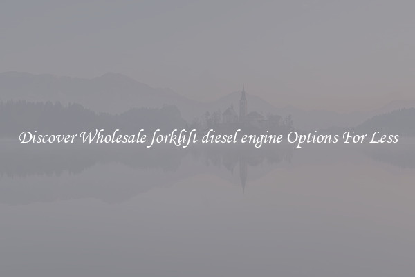 Discover Wholesale forklift diesel engine Options For Less