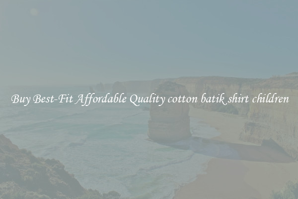 Buy Best-Fit Affordable Quality cotton batik shirt children