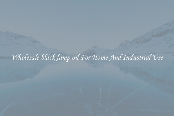 Wholesale black lamp oil For Home And Industrial Use