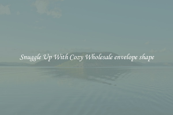 Snuggle Up With Cozy Wholesale envelope shape