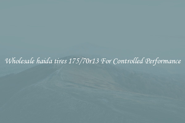 Wholesale haida tires 175/70r13 For Controlled Performance
