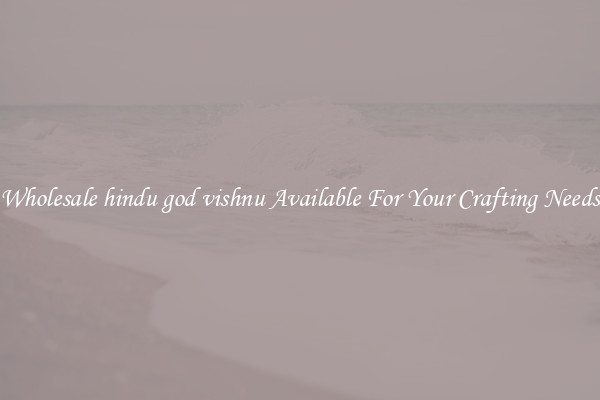 Wholesale hindu god vishnu Available For Your Crafting Needs