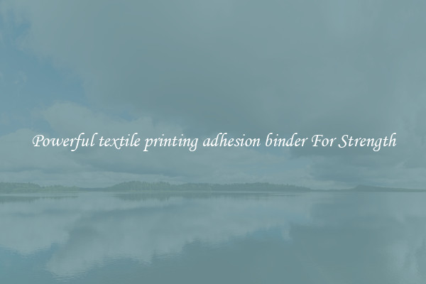 Powerful textile printing adhesion binder For Strength