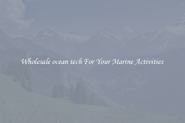 Wholesale ocean tech For Your Marine Activities 