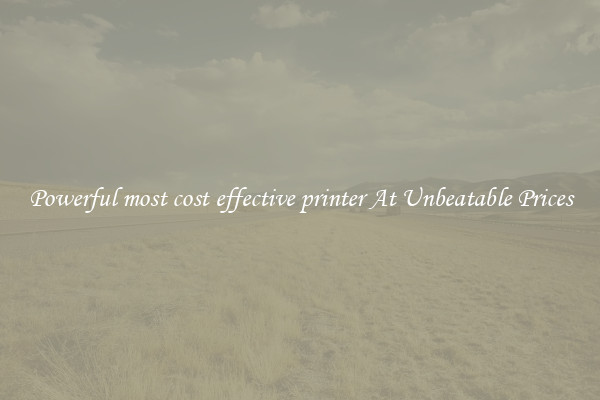 Powerful most cost effective printer At Unbeatable Prices
