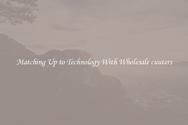 Matching Up to Technology With Wholesale cuuters