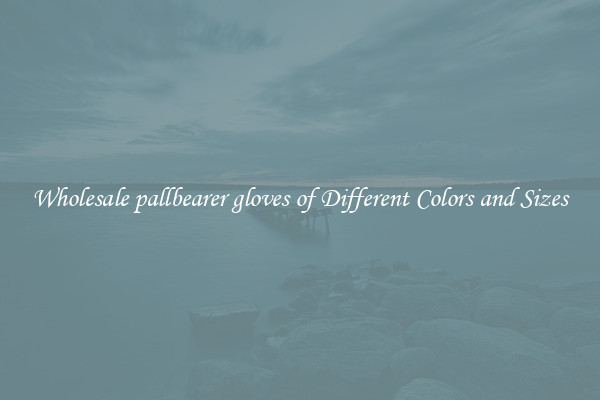 Wholesale pallbearer gloves of Different Colors and Sizes