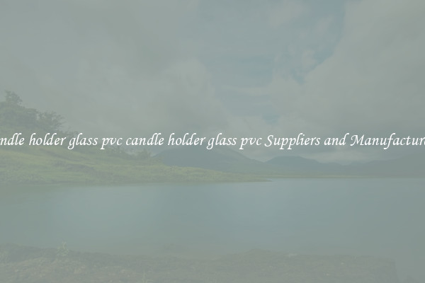 candle holder glass pvc candle holder glass pvc Suppliers and Manufacturers