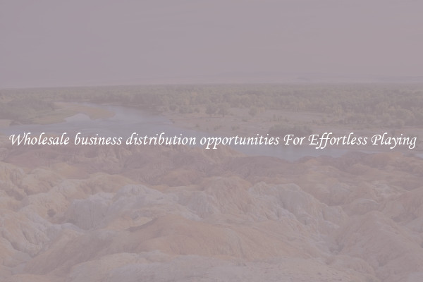 Wholesale business distribution opportunities For Effortless Playing