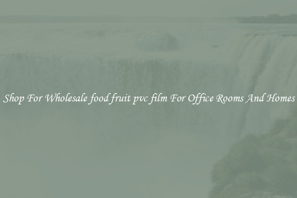 Shop For Wholesale food fruit pvc film For Office Rooms And Homes
