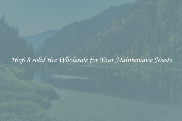 16x6 8 solid tire Wholesale for Your Maintenance Needs