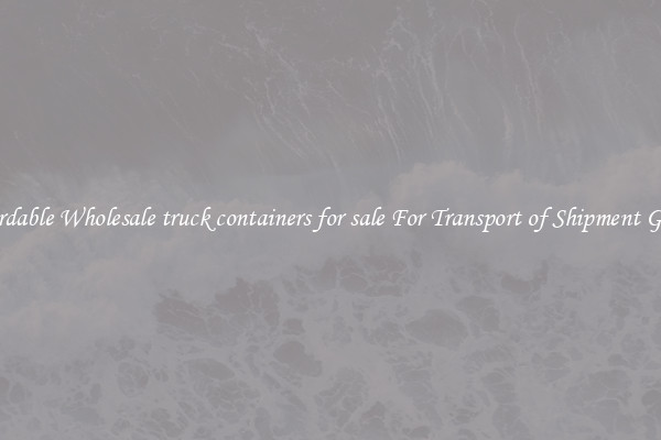 Affordable Wholesale truck containers for sale For Transport of Shipment Goods 