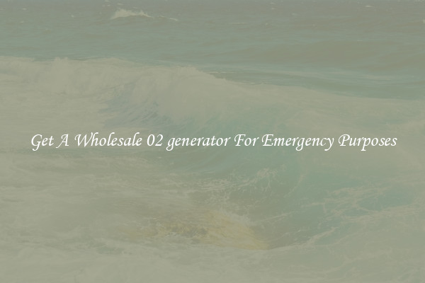 Get A Wholesale 02 generator For Emergency Purposes